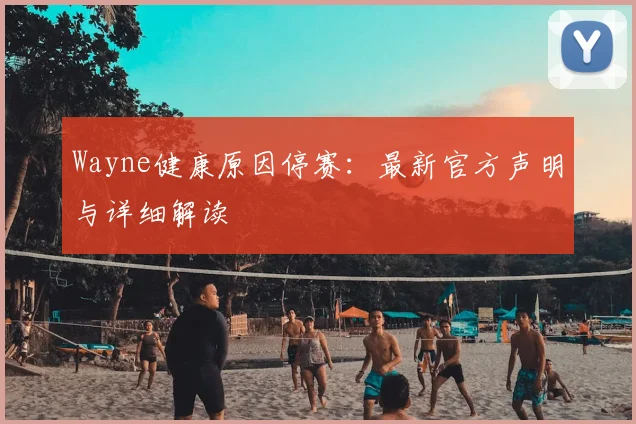 Wayne健康原因停赛:最新官方声明与详细解读