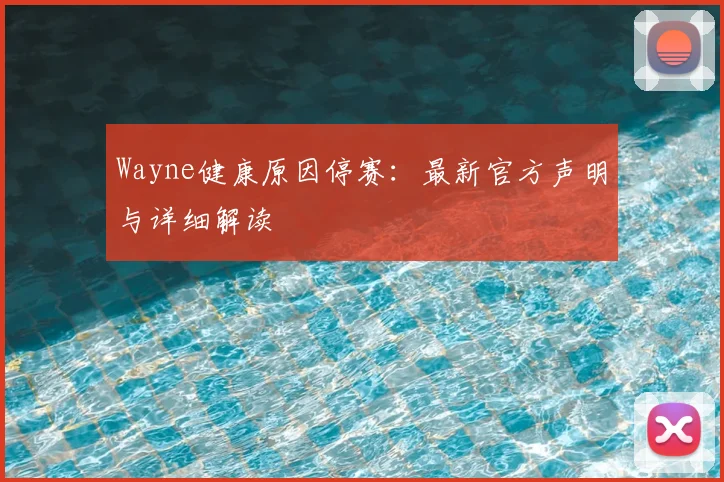 Wayne健康原因停赛：最新官方声明与详细解读