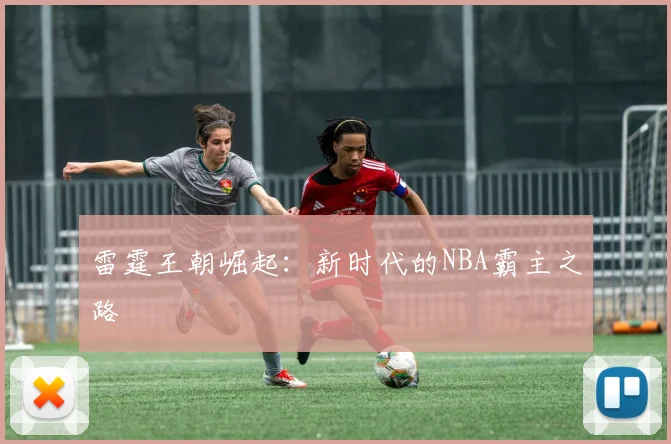 雷霆王朝崛起：新时代的NBA霸主之路
