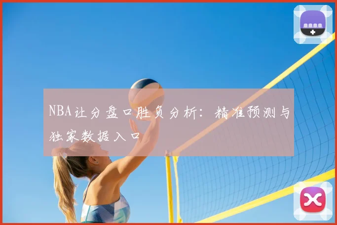 NBA让分盘口胜负分析：精准预测与独家数据入口