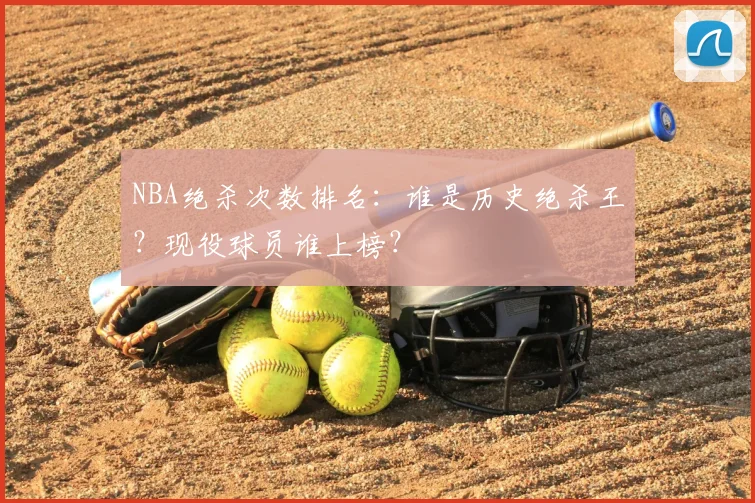 NBA绝杀次数排名：谁是历史绝杀王？现役球员谁上榜？